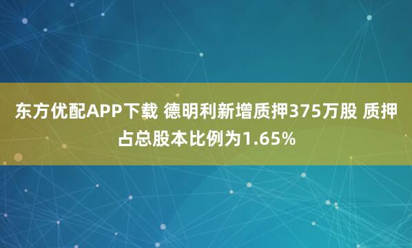 东方优配APP下载 德明利新增质押375万股 质押占总股本比例为1.65%