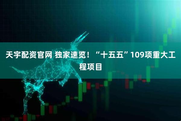 天宇配资官网 独家速览！“十五五”109项重大工程项目